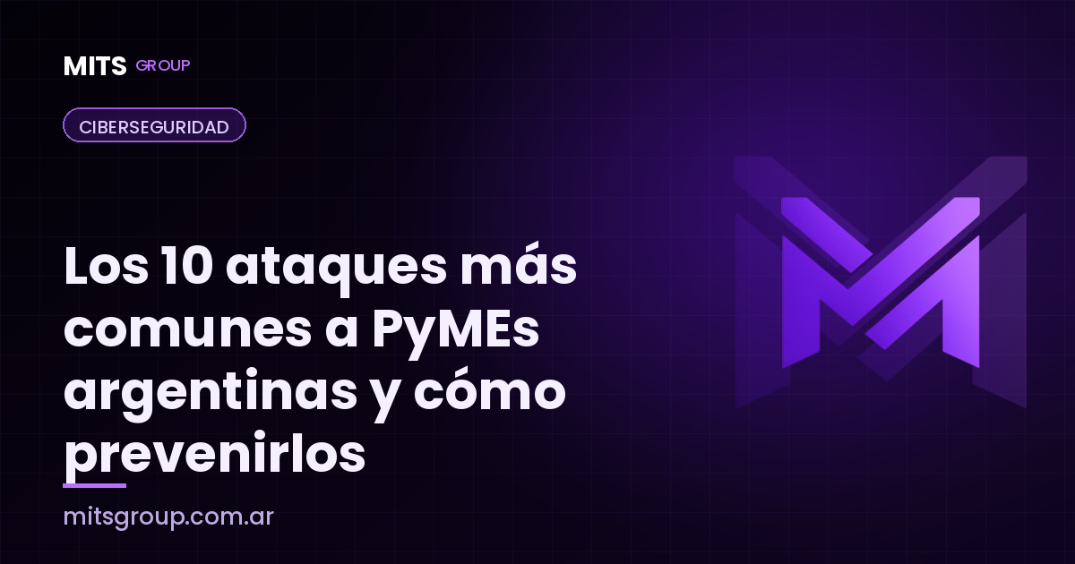Los 10 ataques más comunes a PyMEs argentinas y cómo prevenirlos