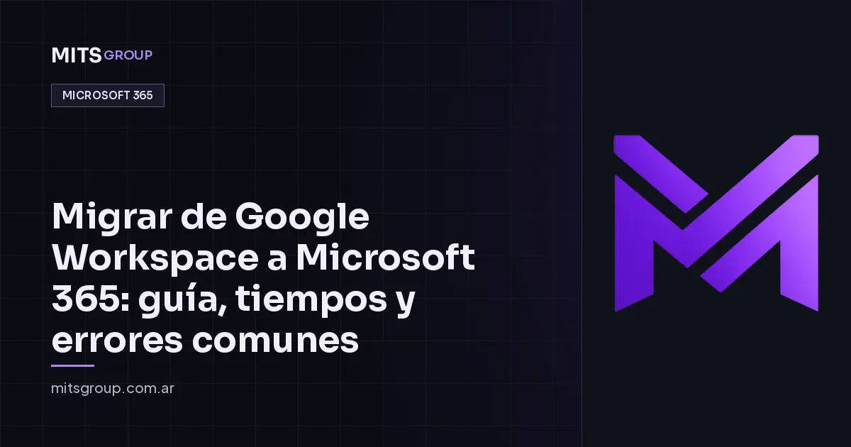 Migrar de Google Workspace a Microsoft 365: guía, tiempos y errores comunes