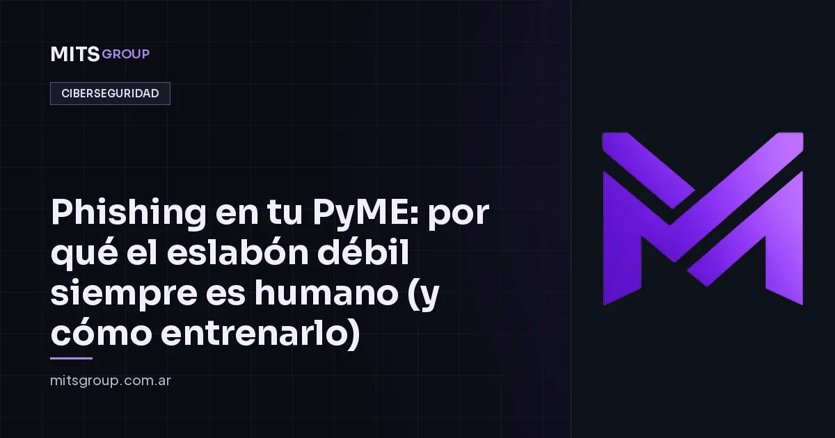 Phishing en tu PyME: por qué el eslabón débil siempre es humano (y cómo entrenarlo)